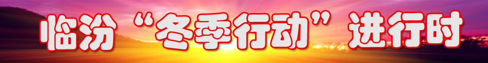 臨汾“冬季行動(dòng)”進(jìn)行時(shí)